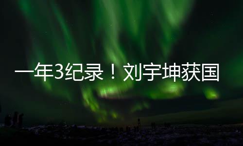 一年3纪录！刘宇坤获国际射联年度最佳男运动员