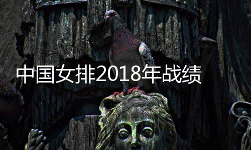 中国女排2018年战绩回顾 总决赛摘铜实属不易