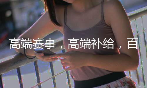 高端赛事,高端补给,百岁山全程护航